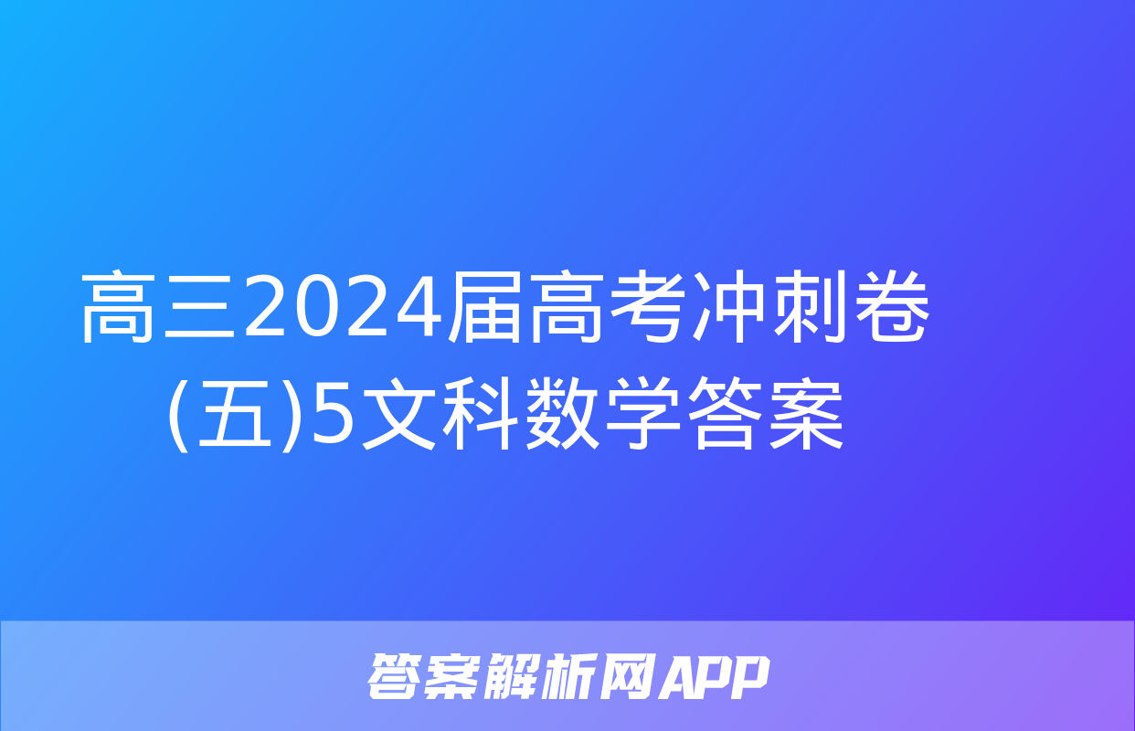 高三2024届高考冲刺卷(五)5文科数学答案