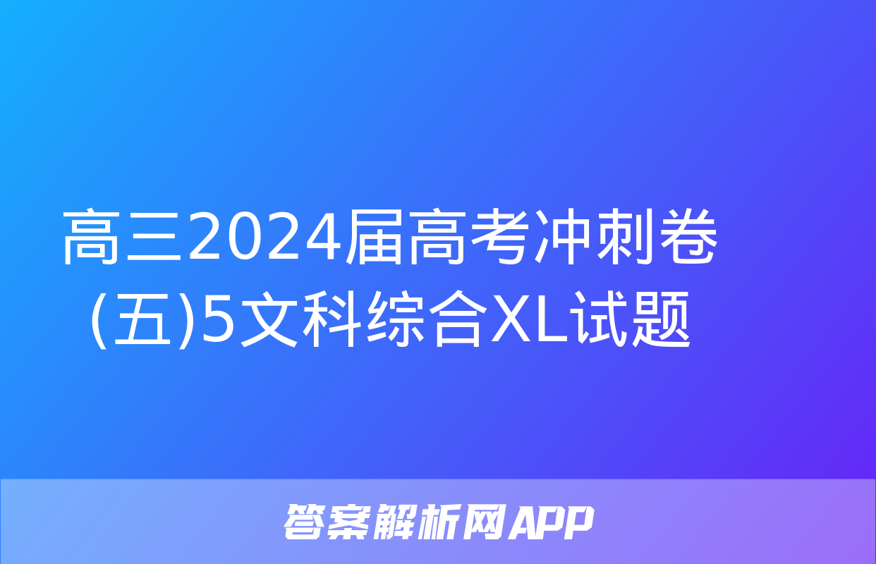 高三2024届高考冲刺卷(五)5文科综合XL试题