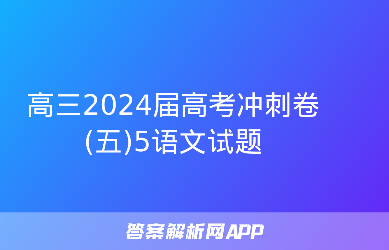 高三2024届高考冲刺卷(五)5语文试题