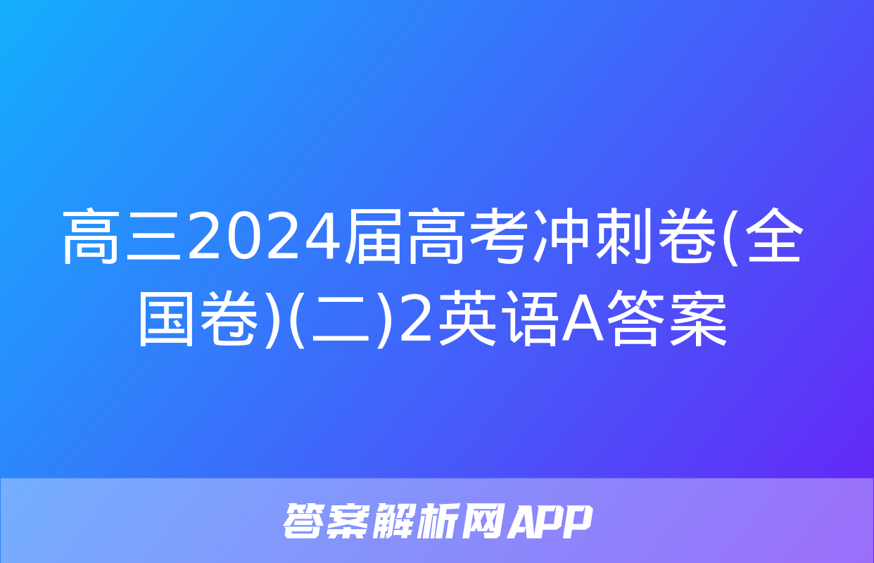 高三2024届高考冲刺卷(全国卷)(二)2英语A答案