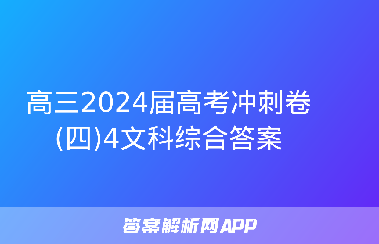 高三2024届高考冲刺卷(四)4文科综合答案