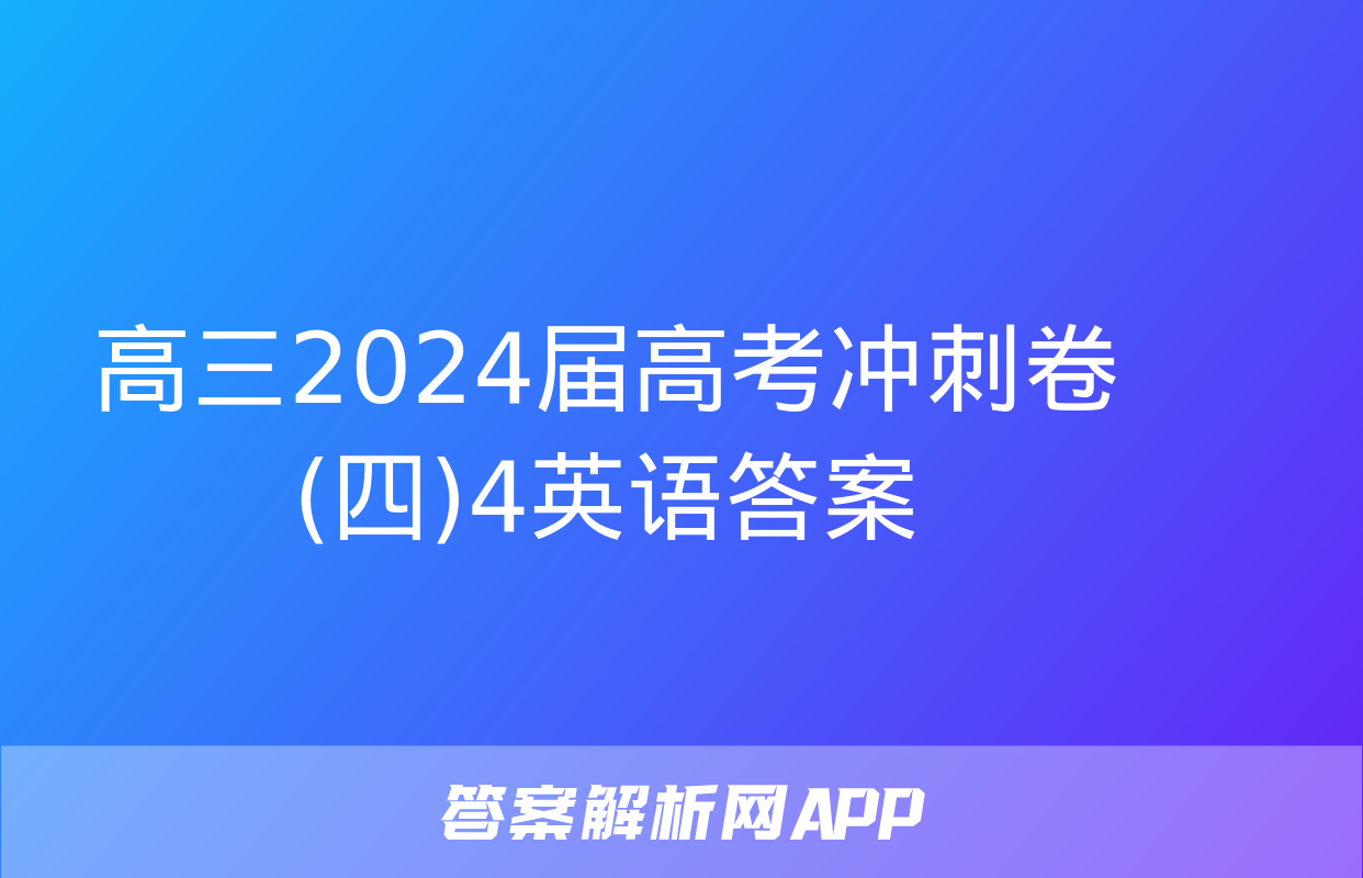 高三2024届高考冲刺卷(四)4英语答案