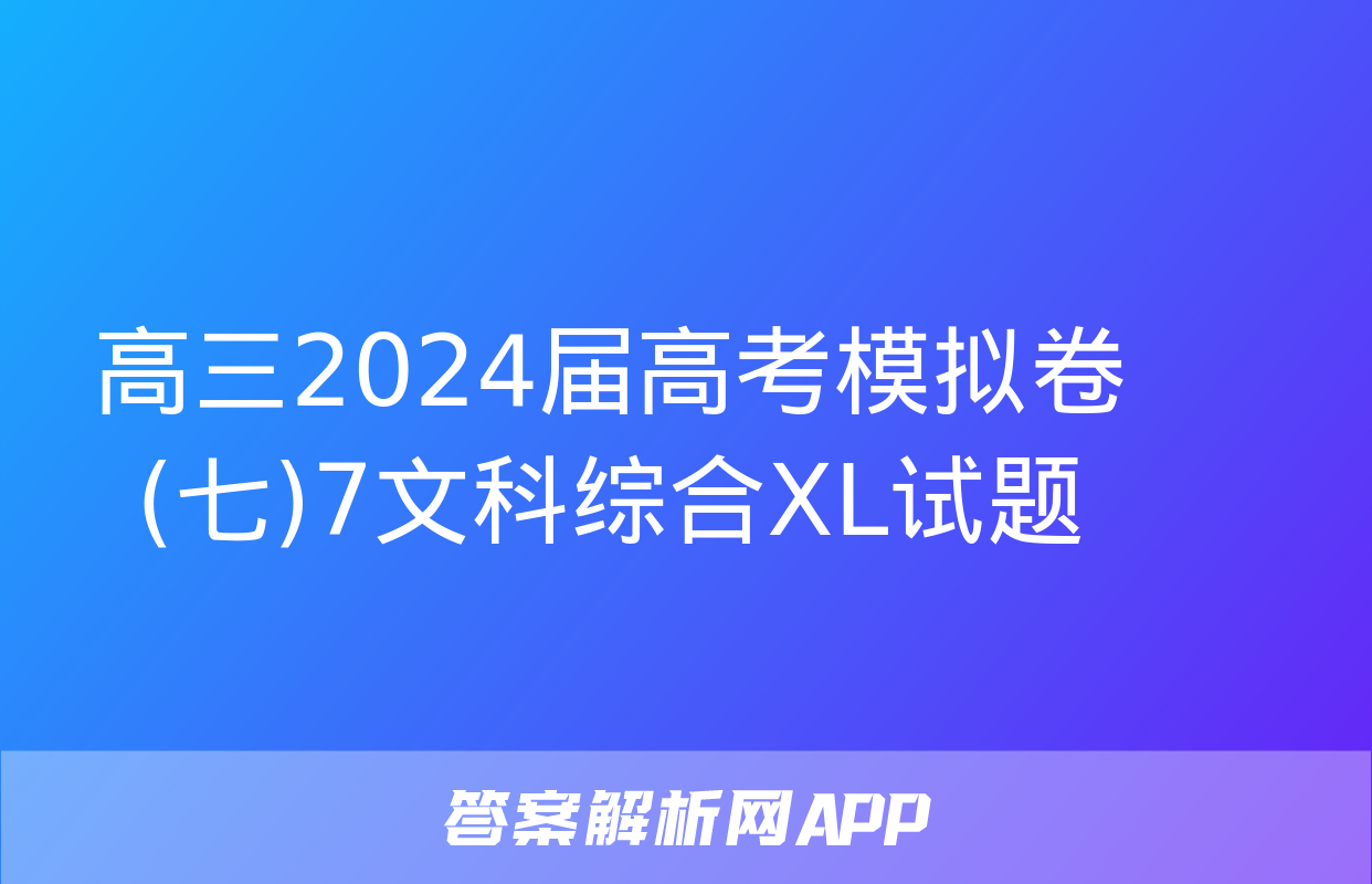 高三2024届高考模拟卷(七)7文科综合XL试题