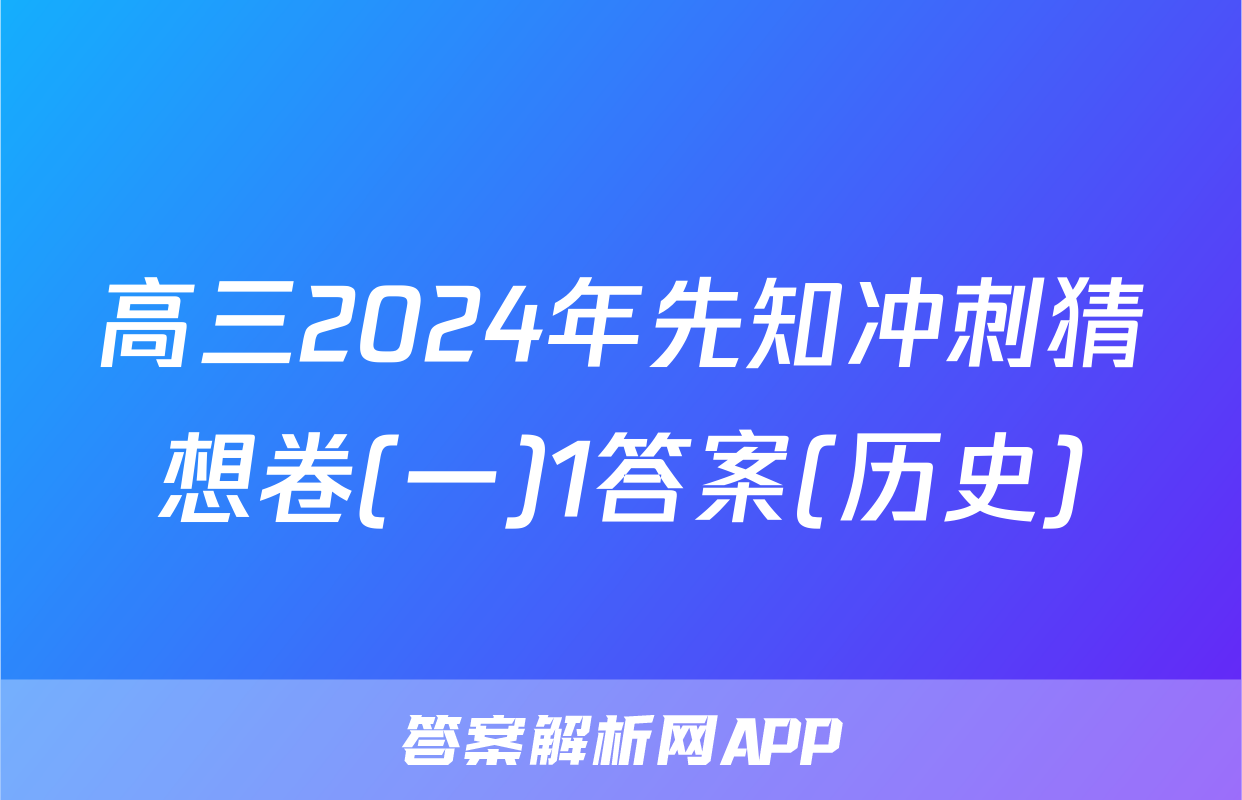 高三2024年先知冲刺猜想卷(一)1答案(历史)