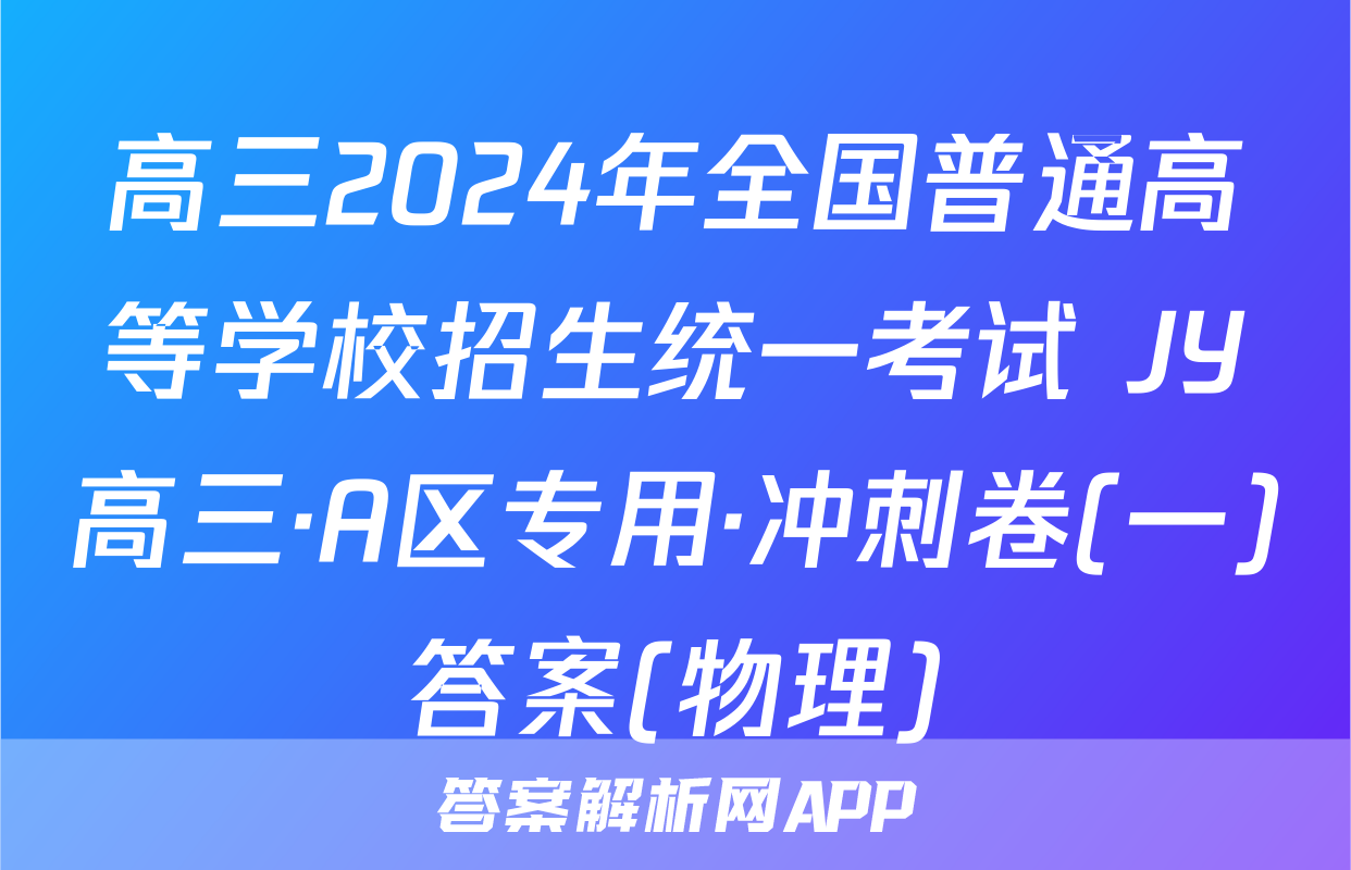 高三2024年全国普通高等学校招生统一考试 JY高三·A区专用·冲刺卷(一)答案(物理)