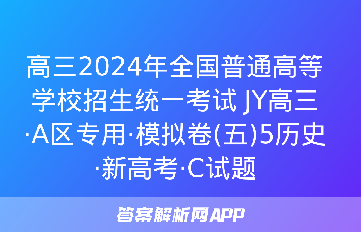 高三2024年全国普通高等学校招生统一考试 JY高三·A区专用·模拟卷(五)5历史·新高考·C试题