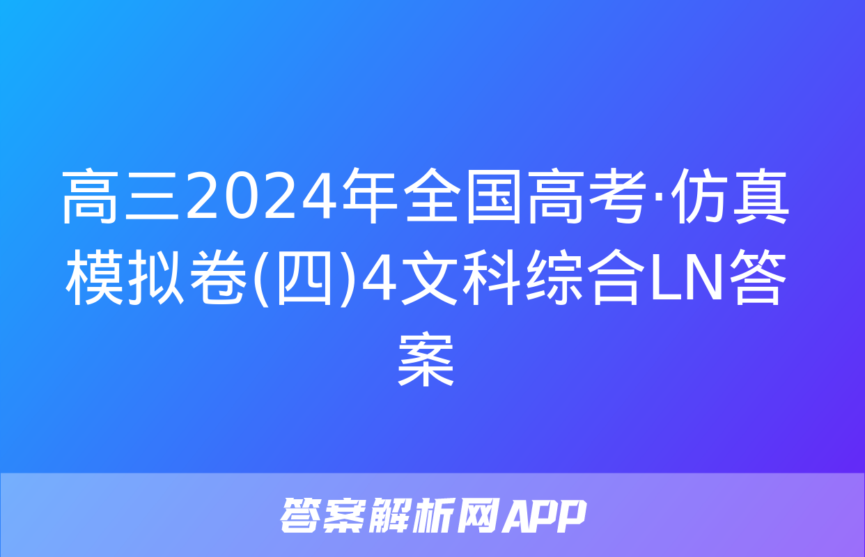 高三2024年全国高考·仿真模拟卷(四)4文科综合LN答案