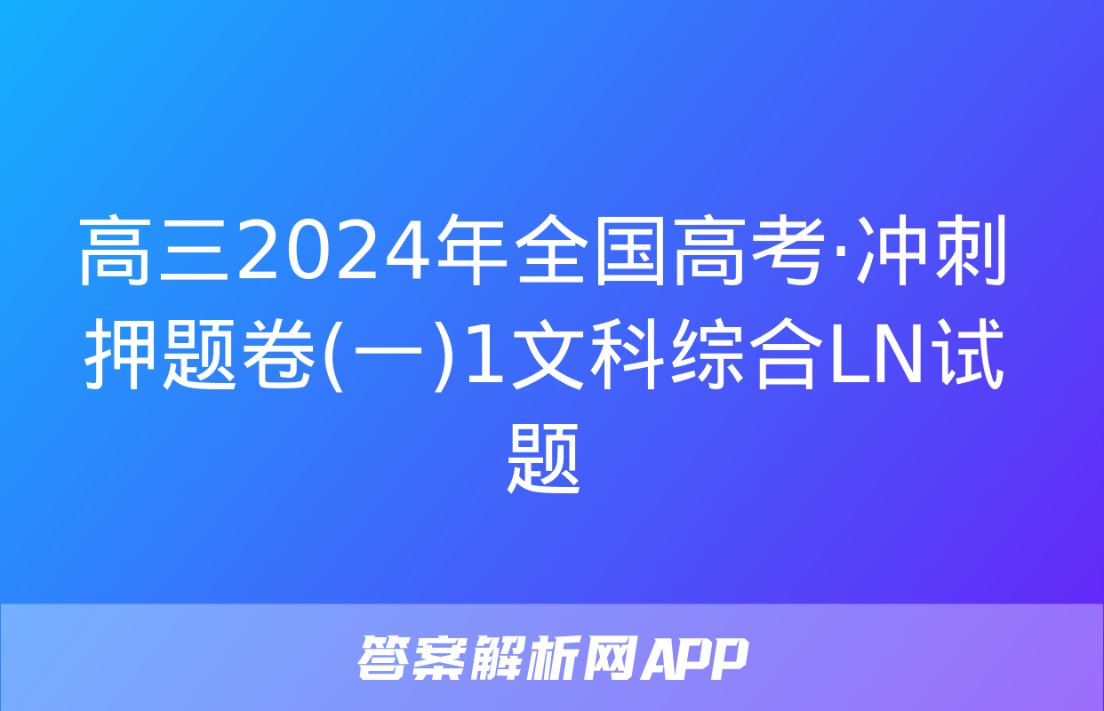 高三2024年全国高考·冲刺押题卷(一)1文科综合LN试题