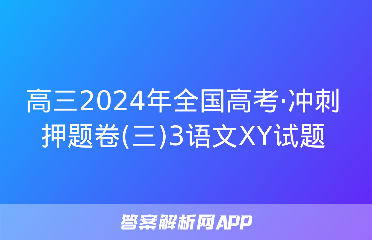 高三2024年全国高考·冲刺押题卷(三)3语文XY试题