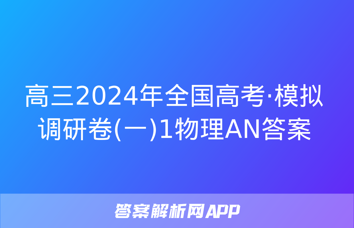 高三2024年全国高考·模拟调研卷(一)1物理AN答案