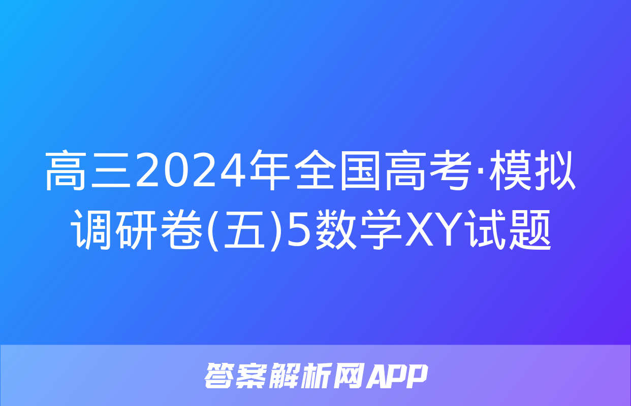 高三2024年全国高考·模拟调研卷(五)5数学XY试题