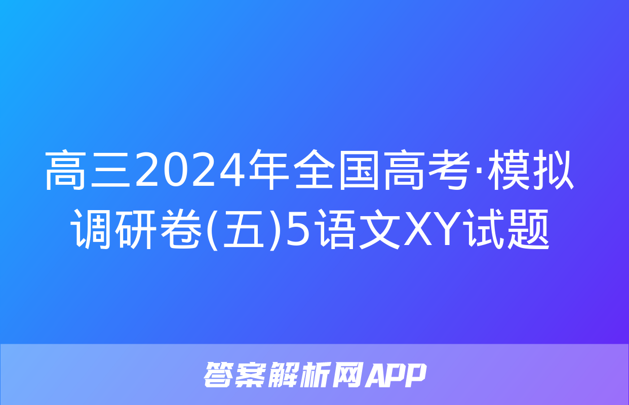 高三2024年全国高考·模拟调研卷(五)5语文XY试题