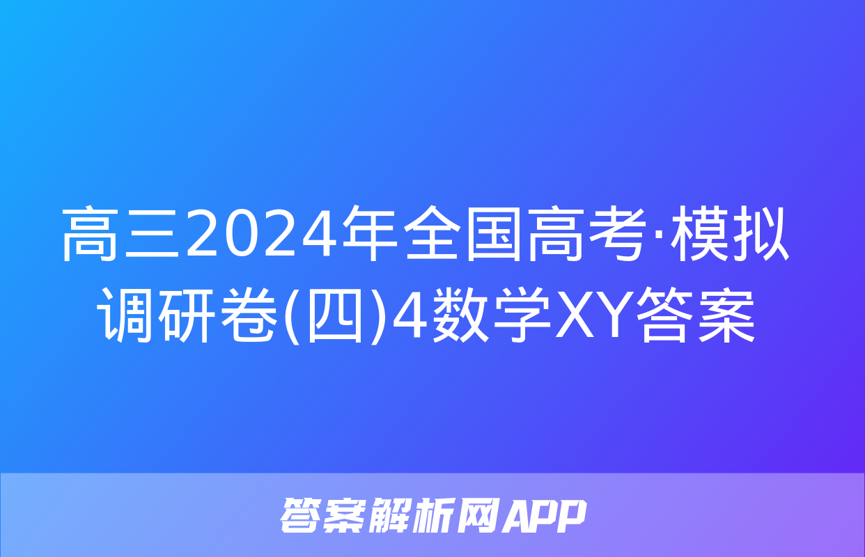 高三2024年全国高考·模拟调研卷(四)4数学XY答案