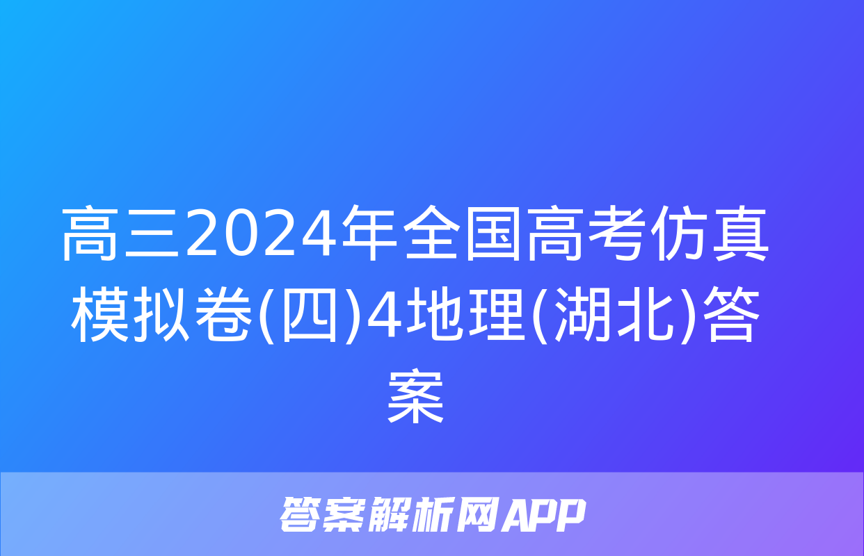 高三2024年全国高考仿真模拟卷(四)4地理(湖北)答案