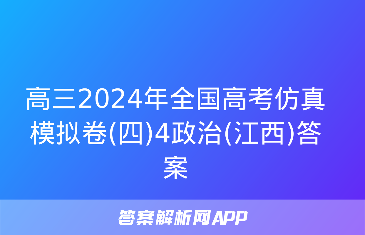 高三2024年全国高考仿真模拟卷(四)4政治(江西)答案