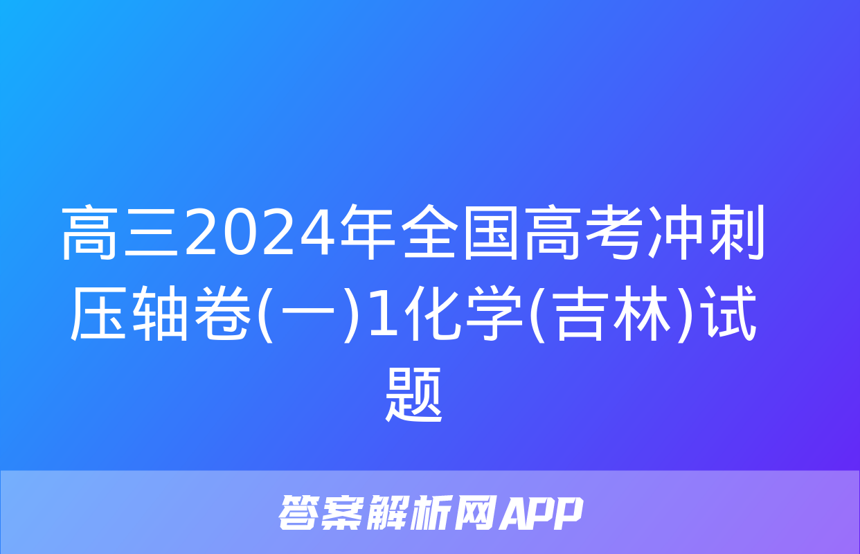 高三2024年全国高考冲刺压轴卷(一)1化学(吉林)试题