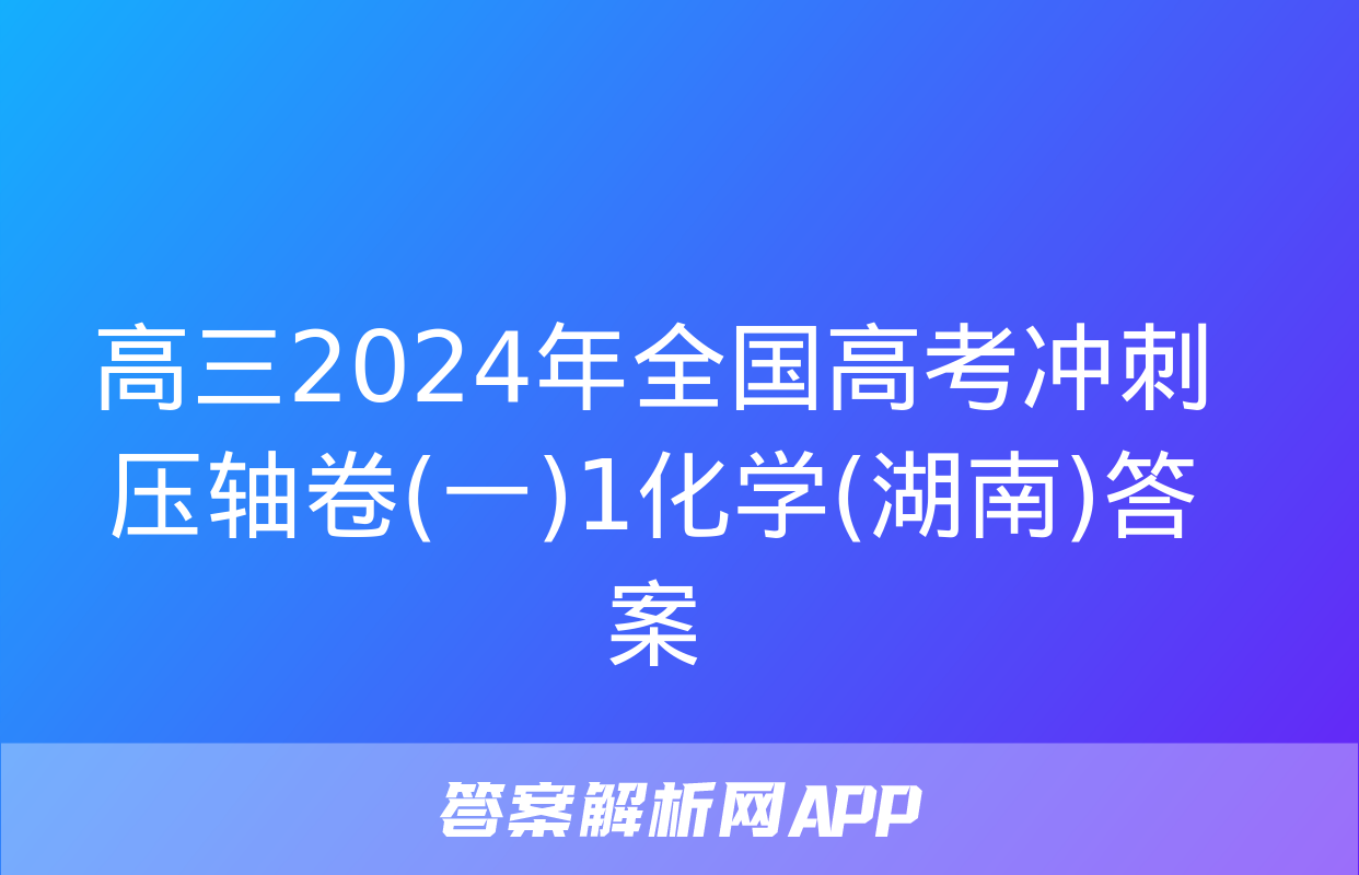 高三2024年全国高考冲刺压轴卷(一)1化学(湖南)答案