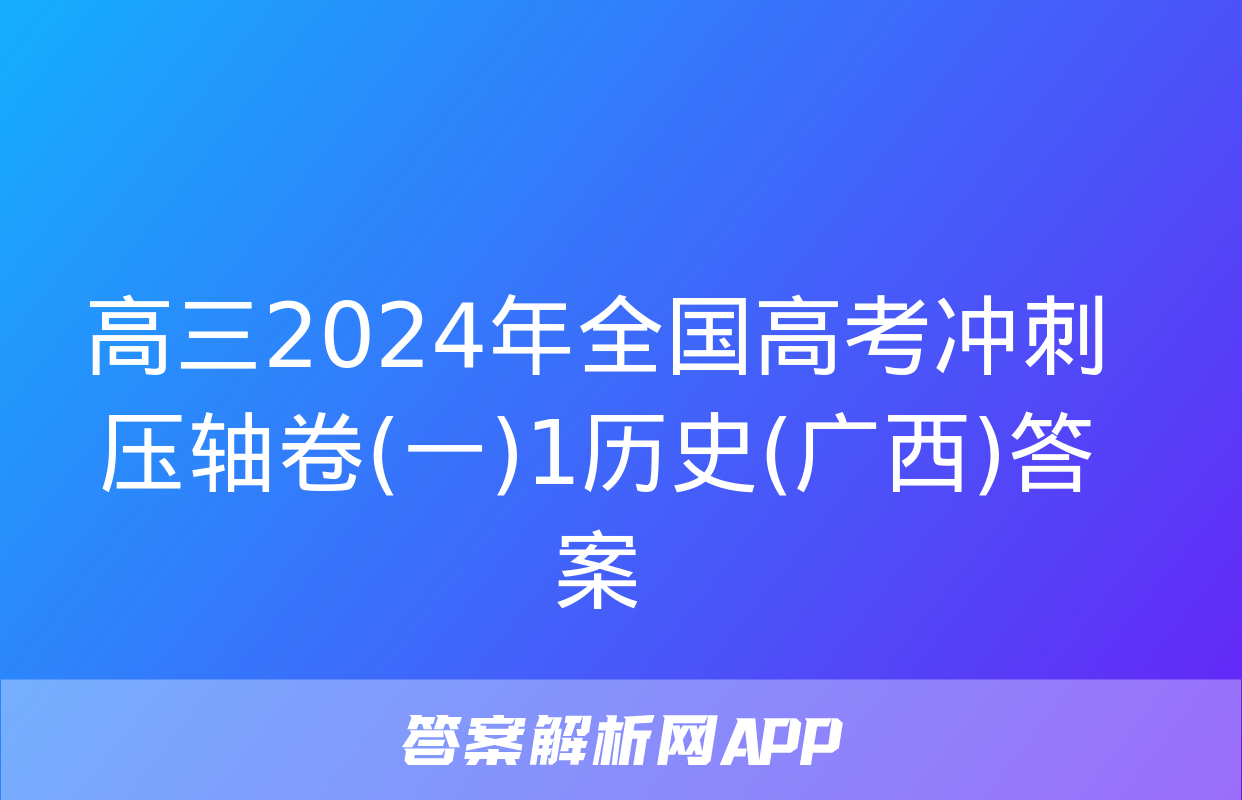 高三2024年全国高考冲刺压轴卷(一)1历史(广西)答案