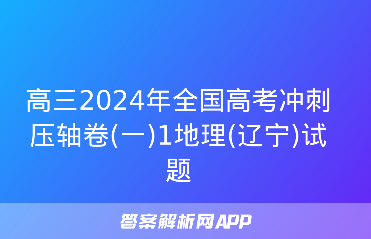 高三2024年全国高考冲刺压轴卷(一)1地理(辽宁)试题