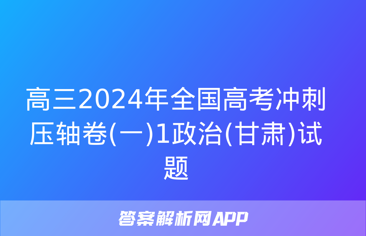 高三2024年全国高考冲刺压轴卷(一)1政治(甘肃)试题