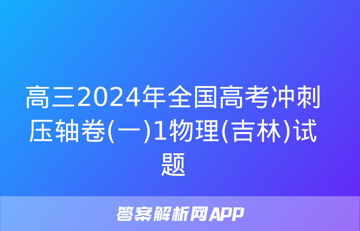 高三2024年全国高考冲刺压轴卷(一)1物理(吉林)试题