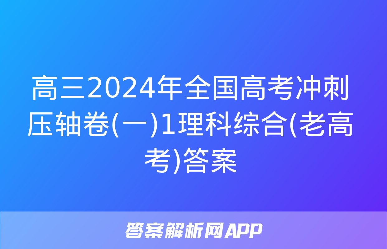 高三2024年全国高考冲刺压轴卷(一)1理科综合(老高考)答案