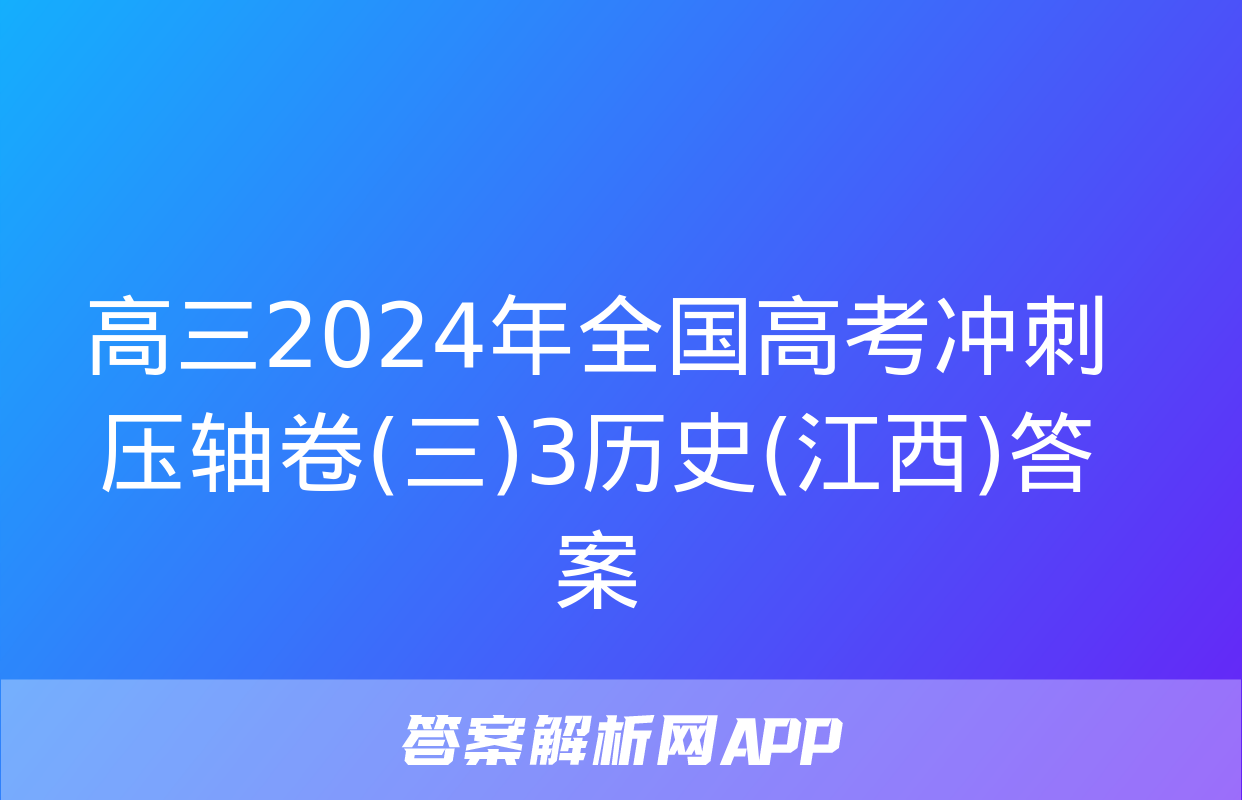 高三2024年全国高考冲刺压轴卷(三)3历史(江西)答案