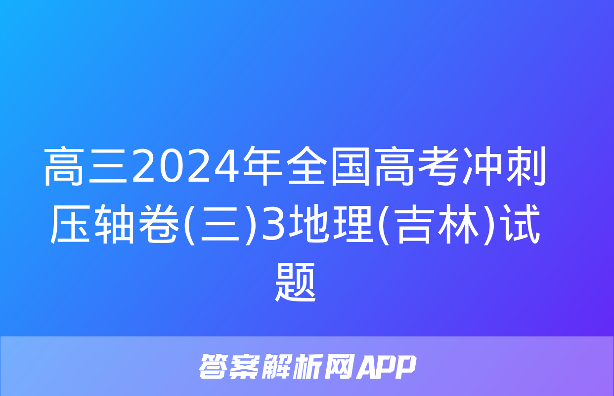 高三2024年全国高考冲刺压轴卷(三)3地理(吉林)试题