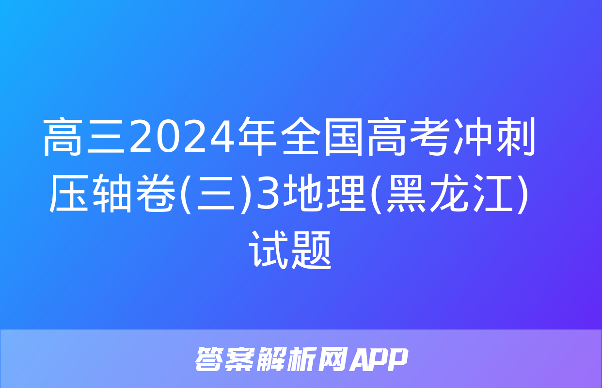 高三2024年全国高考冲刺压轴卷(三)3地理(黑龙江)试题