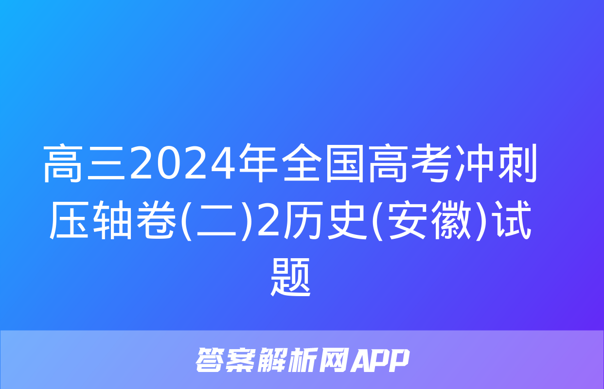 高三2024年全国高考冲刺压轴卷(二)2历史(安徽)试题