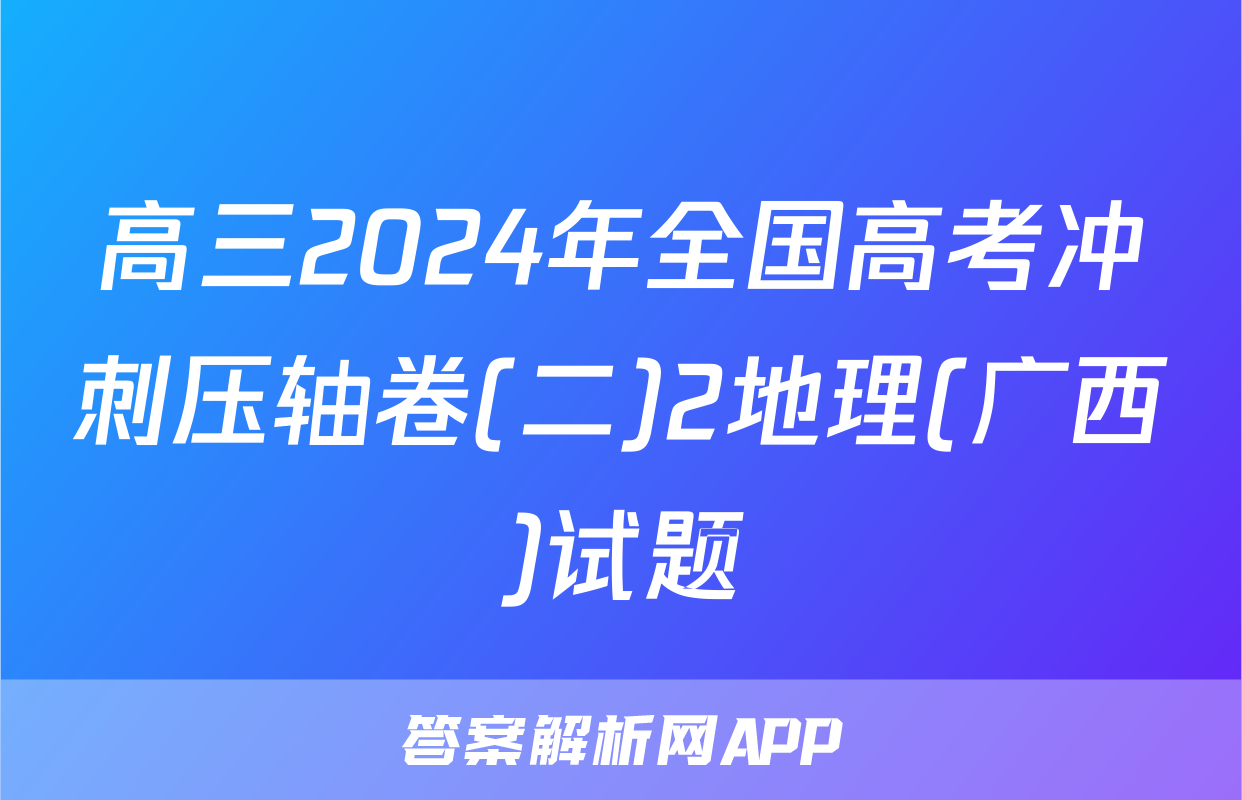高三2024年全国高考冲刺压轴卷(二)2地理(广西)试题