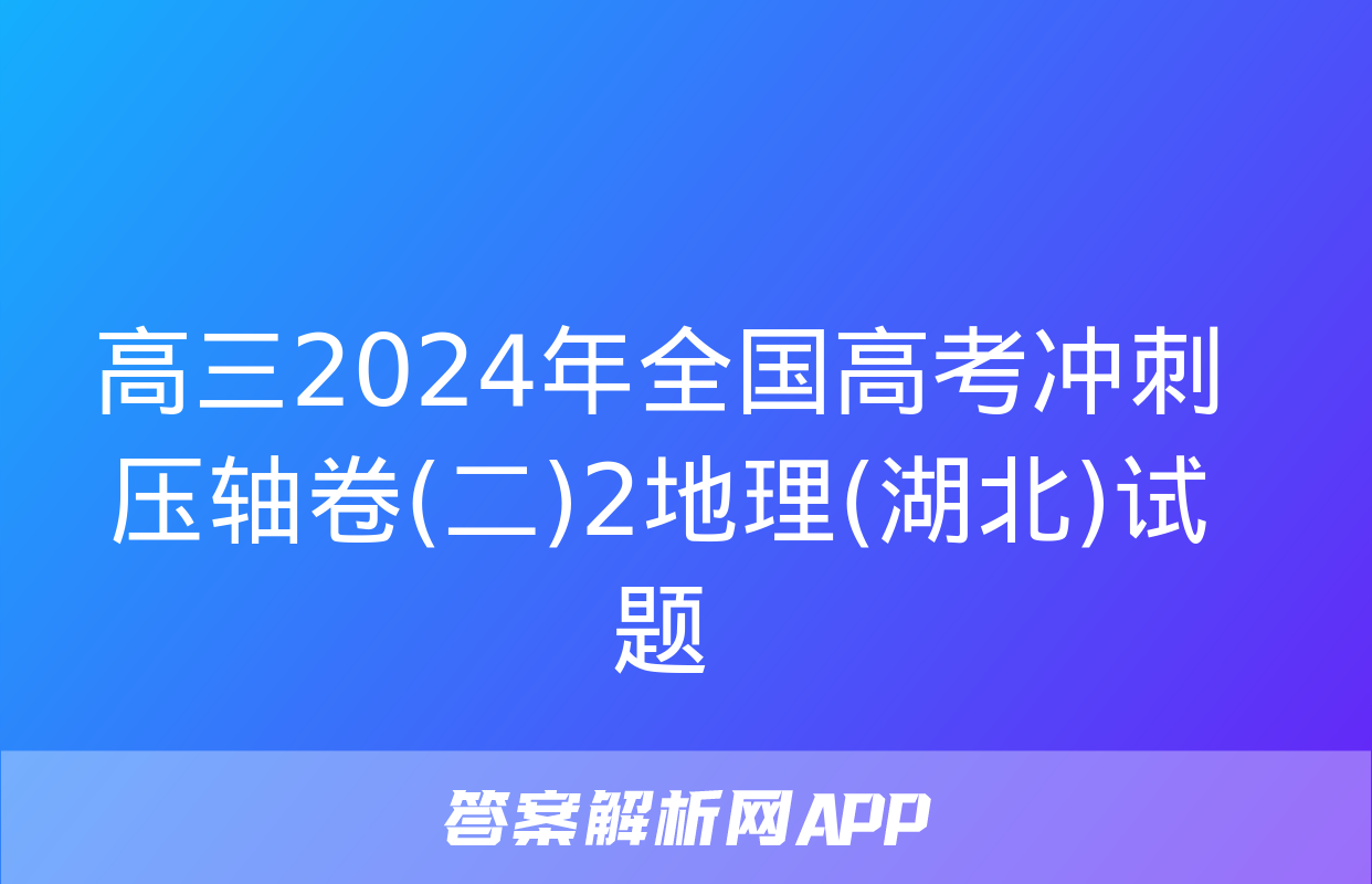 高三2024年全国高考冲刺压轴卷(二)2地理(湖北)试题