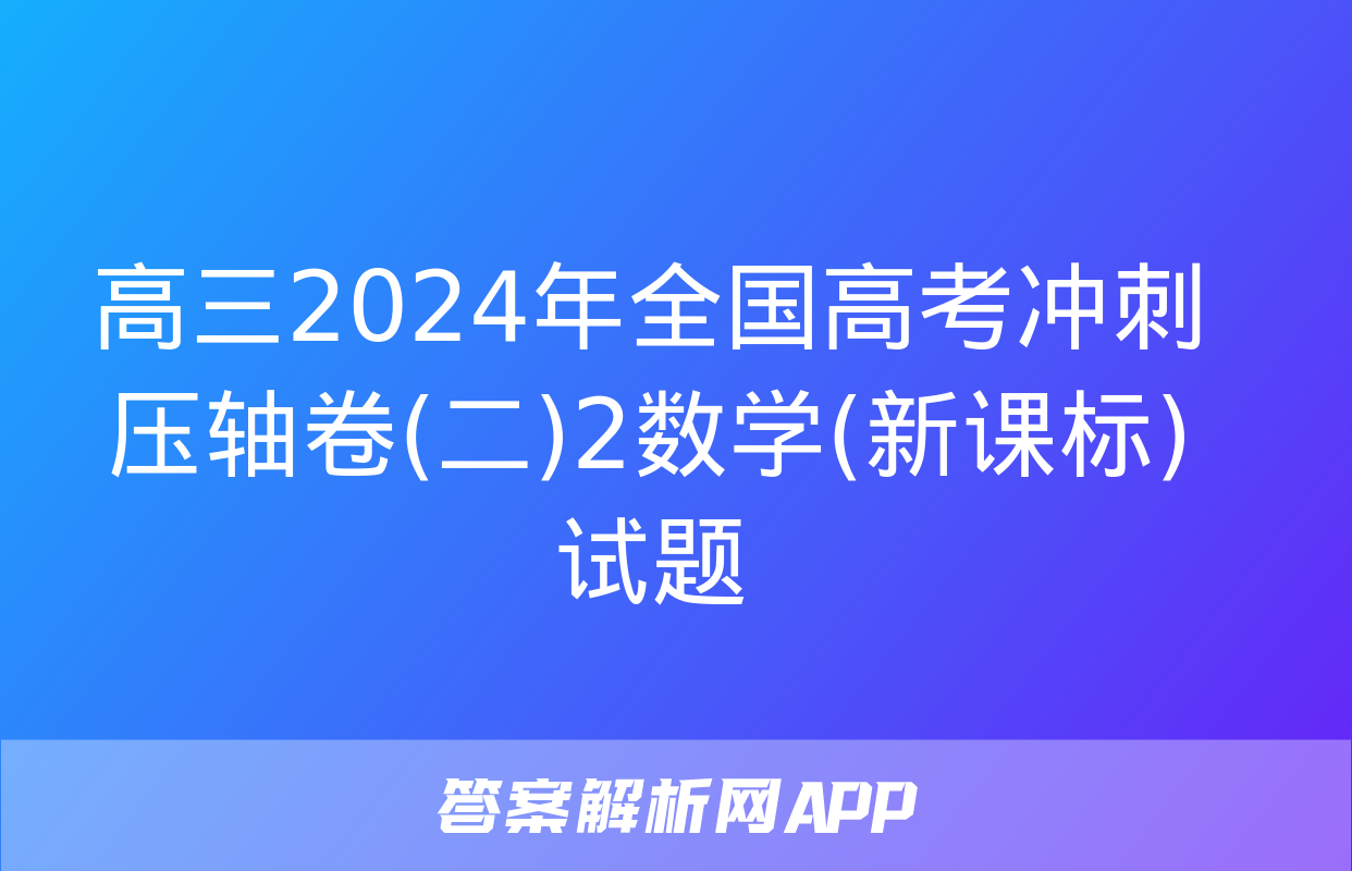 高三2024年全国高考冲刺压轴卷(二)2数学(新课标)试题