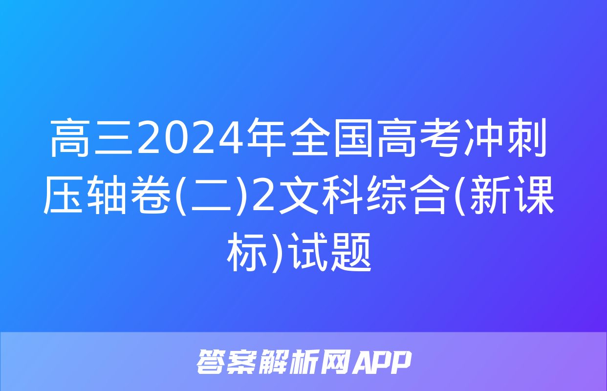 高三2024年全国高考冲刺压轴卷(二)2文科综合(新课标)试题