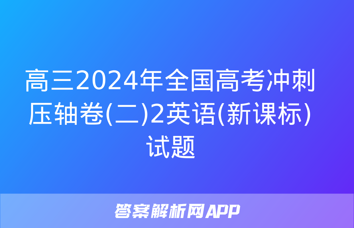 高三2024年全国高考冲刺压轴卷(二)2英语(新课标)试题