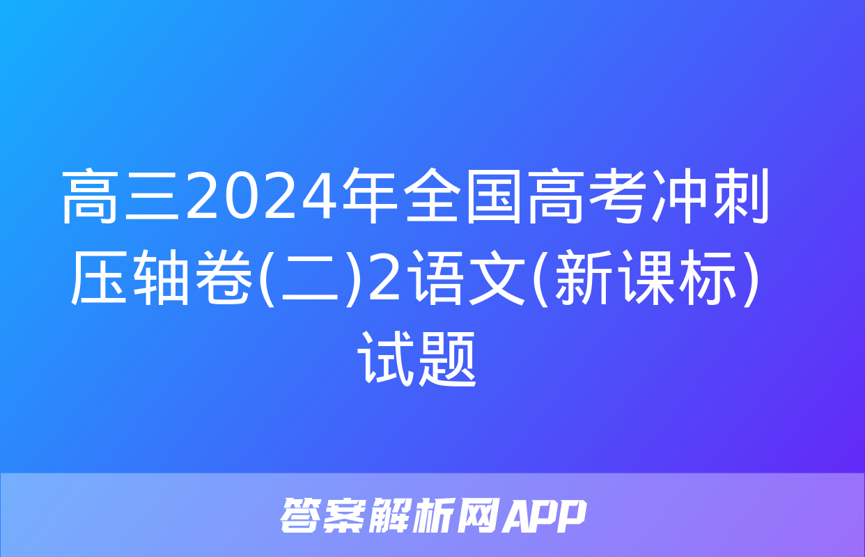 高三2024年全国高考冲刺压轴卷(二)2语文(新课标)试题