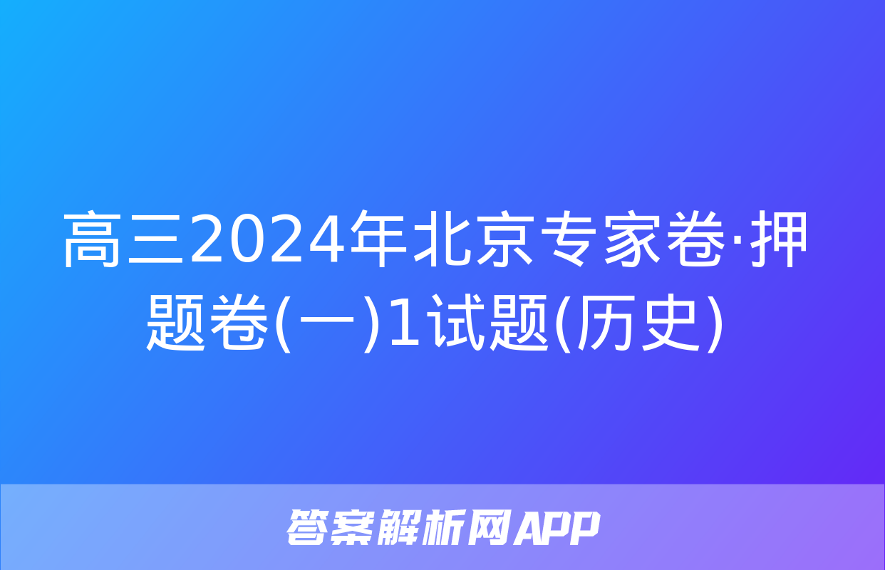 高三2024年北京专家卷·押题卷(一)1试题(历史)