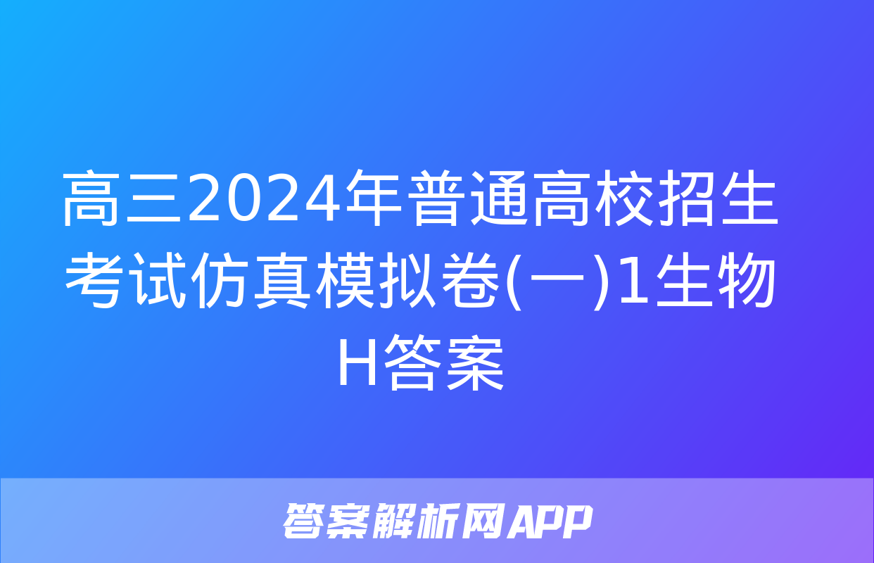 高三2024年普通高校招生考试仿真模拟卷(一)1生物H答案