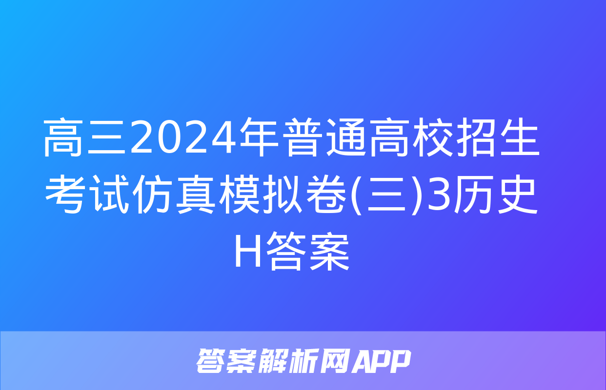 高三2024年普通高校招生考试仿真模拟卷(三)3历史H答案