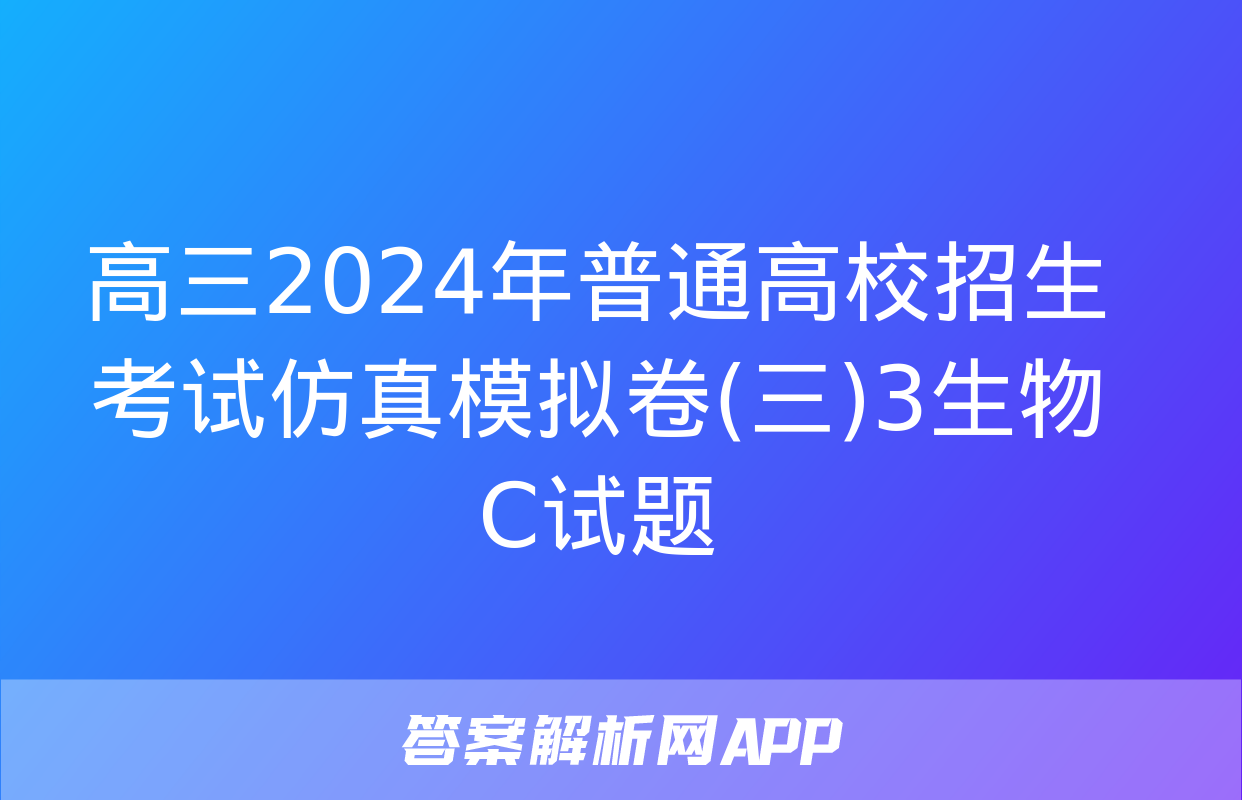 高三2024年普通高校招生考试仿真模拟卷(三)3生物C试题