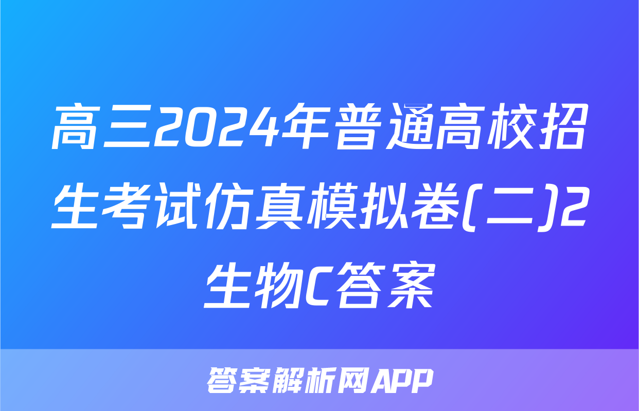 高三2024年普通高校招生考试仿真模拟卷(二)2生物C答案