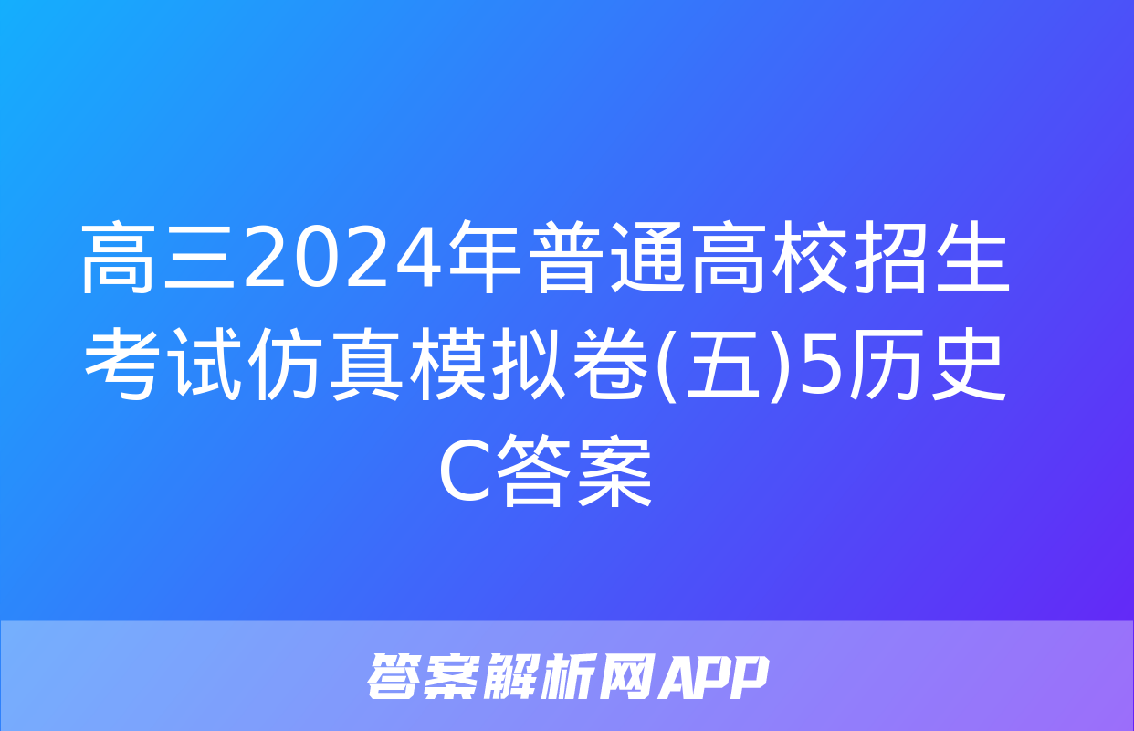 高三2024年普通高校招生考试仿真模拟卷(五)5历史C答案