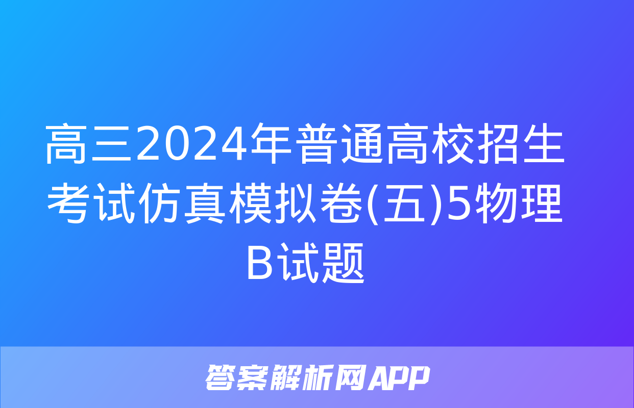 高三2024年普通高校招生考试仿真模拟卷(五)5物理B试题