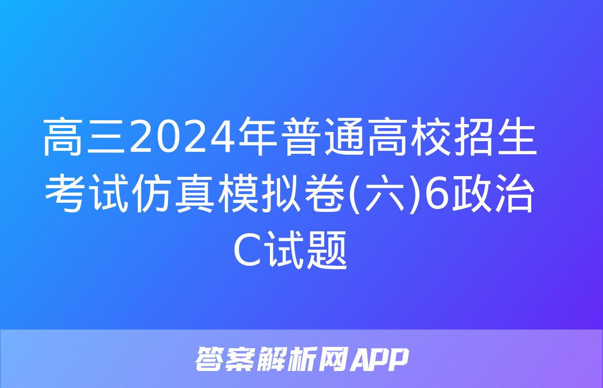 高三2024年普通高校招生考试仿真模拟卷(六)6政治C试题