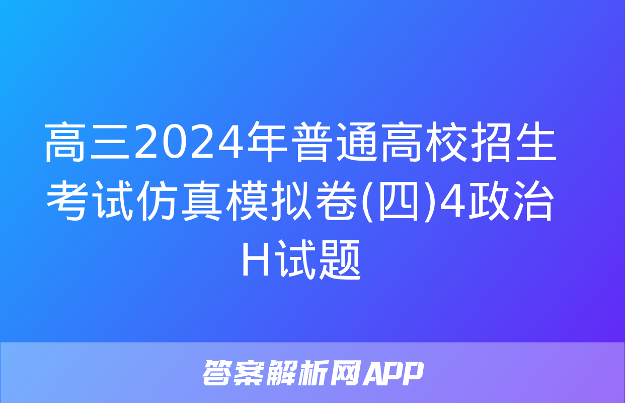 高三2024年普通高校招生考试仿真模拟卷(四)4政治H试题