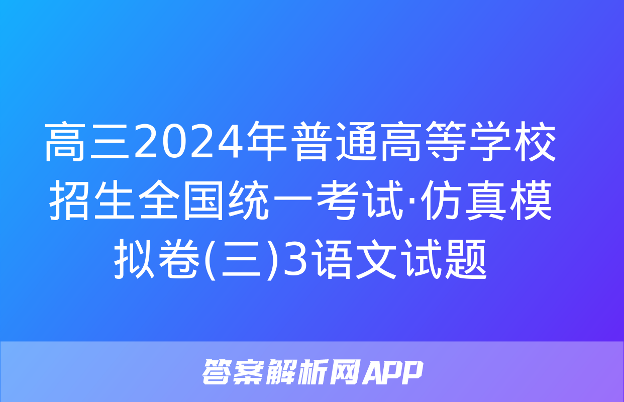 高三2024年普通高等学校招生全国统一考试·仿真模拟卷(三)3语文试题