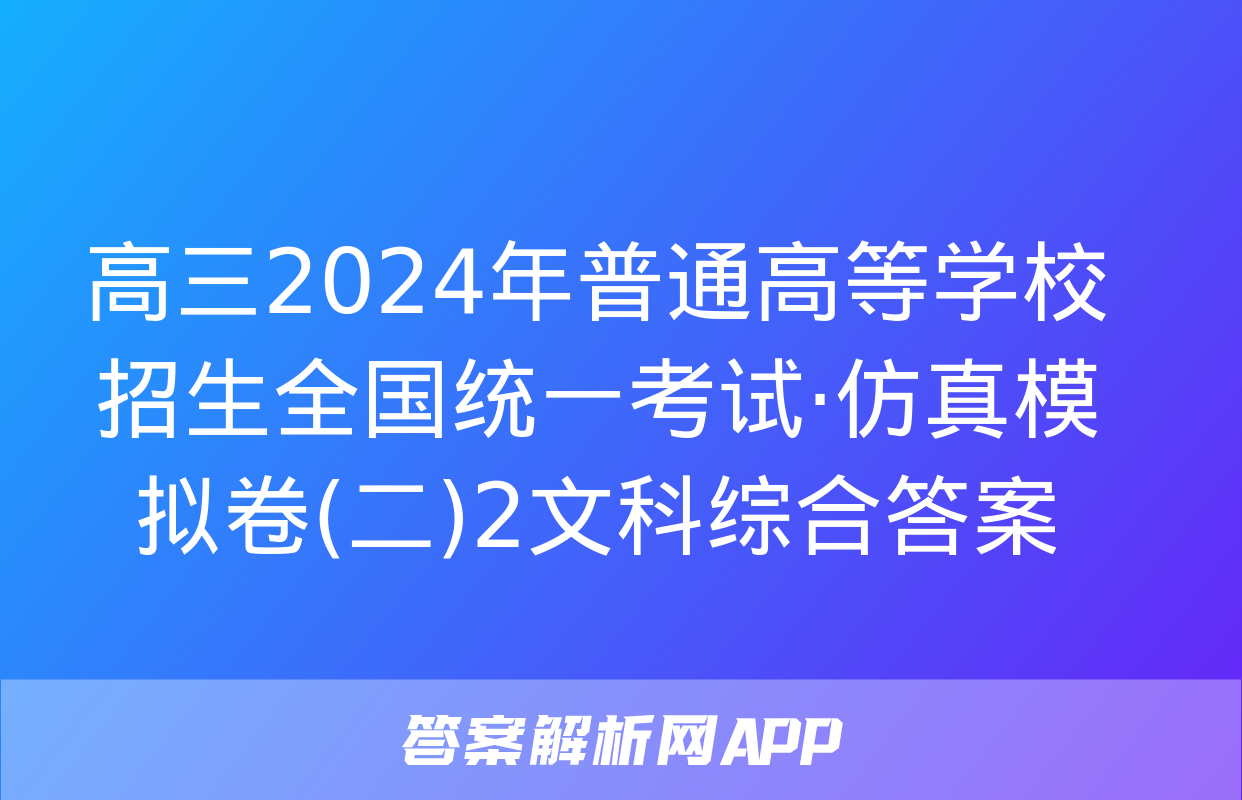 高三2024年普通高等学校招生全国统一考试·仿真模拟卷(二)2文科综合答案