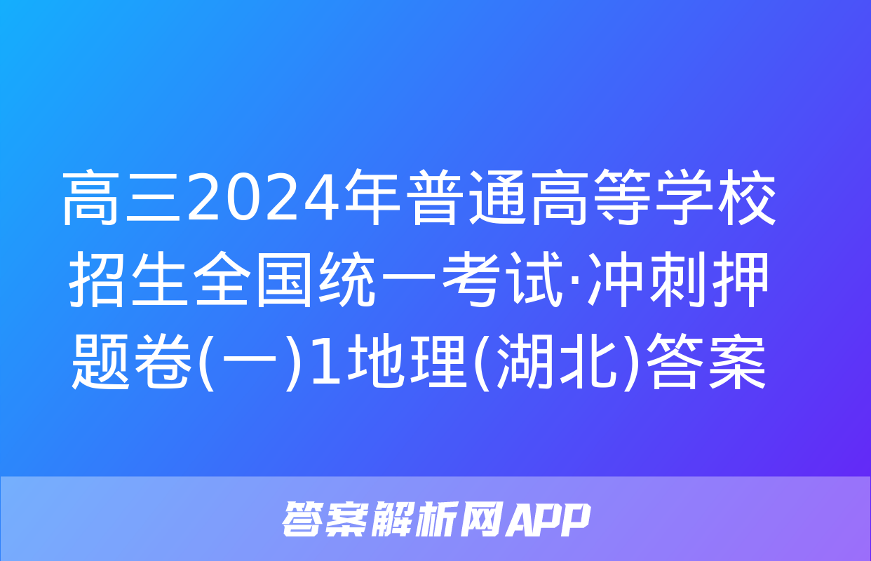 高三2024年普通高等学校招生全国统一考试·冲刺押题卷(一)1地理(湖北)答案