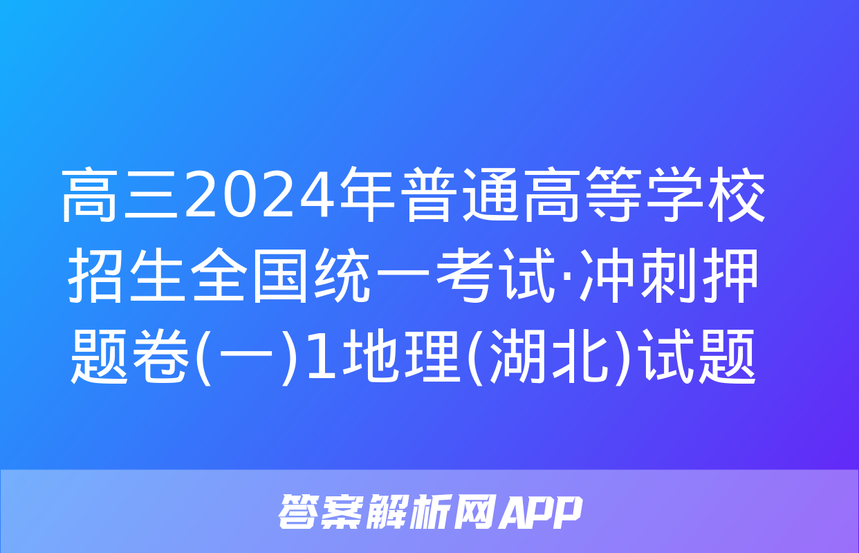 高三2024年普通高等学校招生全国统一考试·冲刺押题卷(一)1地理(湖北)试题