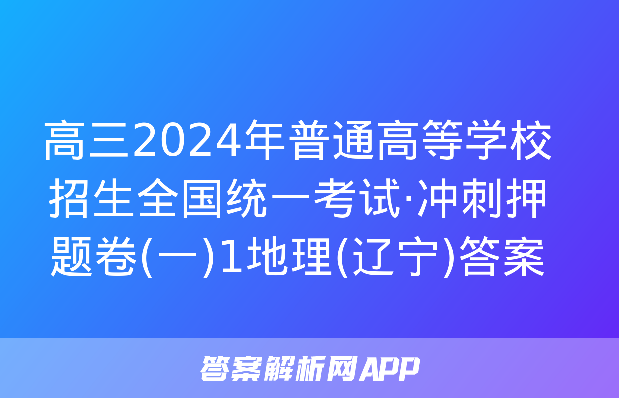 高三2024年普通高等学校招生全国统一考试·冲刺押题卷(一)1地理(辽宁)答案